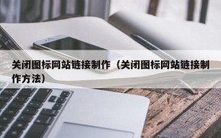余姚关闭图标网站链接制作（关闭图标网站链接制作方法）