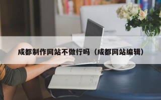余姚成都制作网站不做行吗（成都网站编辑）